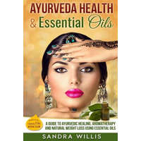  Ayurveda Health & Essential Oils: A Guide to Natural Ayurvedic Healing, Aromatherapy and Weight Loss Using Essential Oils – Sandra Willis