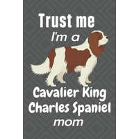  Trust me, I'm a Cavalier King Charles Spaniel mom: For Cavalier King Charles Spaniel Dog Fans – Wowpooch Press