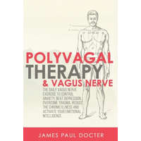  Polyvagal Therapy and Vagus Nerve: The Daily Vagus Nerve Exercises to Control Anxiety, Beat Depression, Overcome Trauma, Reduce the Chronic Illness, a – James Paul Docter