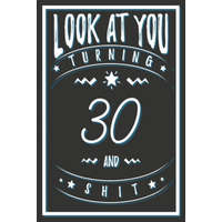  Look At You Turning 30 And Shit: 30 Years Old Gifts. 30th Birthday Funny Gift for Men and Women. Fun, Practical And Classy Alternative to a Card. – Birthday Gifts Publishing