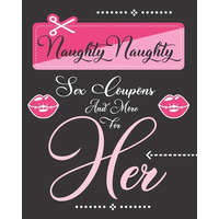 Naughty Naughty Sex Coupons And More For Her: 52 Dirty Hot Sex Coupons For Women To Redeem Pleasure – E. Meehan
