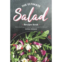  The Ultimate Salad Recipe Book: Quick and Easy to Prepare Salad Recipes You'd Love – Sophia Freeman