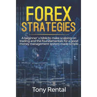  Forex Strategies: A Beginner's bible to make scalping on trading and the foundamentals for a good money management system made simple – Tony Rental