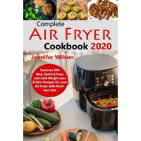  Complete Air Fryer Cookbook 2020: Features 200 New, Quick & Easy, Low Carb Weight Loss & Keto Recipes for your Air Fryer with Nutrition Info – Jennifer Wilson