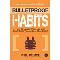  Bulletproof Habits: How to Master Your Life with Rock-Solid Resolutions that Stick! – Phil Pierce