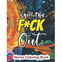  Chill the Fuck Out - Nurse Coloring Book: A Sweary Words Adults Coloring for Nurse Relaxation and Art Therapy, Antistress Color Therapy, Clean Swear W – Rns Coloring Studio