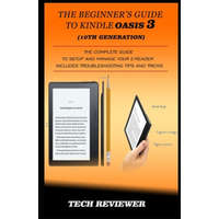  The Beginner's Guide to Kindle Oasis 3 (10th Generation): The Complete Guide to Setup and Manage Your e-Reader. Includes Troubleshooting Tips and Tric – Tech Reviewer