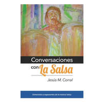  Conversaciones Con La Salsa: Entrevistas a exponentes de la música Salsa – Jesus M. Corral