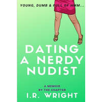  Dating a Nerdy Nudist - Young, Dumb & Full of hmm...: a Memoir, by the chapter – Stella Samuel,I. R. Wright