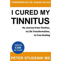  I Cured My Tinnitus: My journey from Tinnitus, to Life Transformation, to True Healing – Susan Velda M. D.,Peter Studenik MS