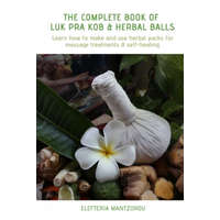 The Complete Book of Luk Pra Kob & Herbal Balls: Learn how to make and use herbal packs for massage treatments & self-healing – Elefteria Mantzorou
