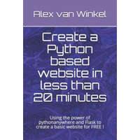 Create a Python based website in less than 20 minutes: Using the power of pythonanywhere and Flask to create a basic website for FREE ! – Alex Van Winkel