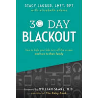  30 Day Blackout: How to help your kids turn off the screen and turn to their family – Elizabeth Adams,Stacy Jagger