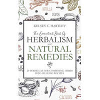 The Essential Book Of Herbalism And Natural Remedies: 29 Formulas For Combining Herbs Into Healing Recipes – Kelsey C. Hartley