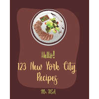 Hello! 123 New York City Recipes: Best New York City Cookbook Ever For Beginners [American Pie Cookbook, New York Pizza Cookbook, New York Cheesecake – USA