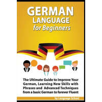  German Language for Beginners: The Ultimate Guide to Improve Your German, Learning New Skills with Phrases and Advanced Techniques from a Basic Germa – Language School