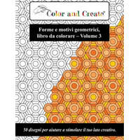 Color and Create - Forme e motivi geometrici Vol. 3: 50 disegni per aiutare a stimolare il tuo lato creativo (Italiano/Italian) – Coloe And Create