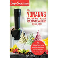  My Yonanas Frozen Treat Maker Soft Serve Ice Cream Machine Recipe Book, a Simple Steps Brand Cookbook: 101 Delicious Frozen Fruit & Vegan Ice Cream Re – Lisa Brian