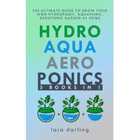 Hydroponics, Aquaponics, Aeroponics: The Ultimate Guide to Grow your own Hydroponic or Aquaponic or Aeroponic Garden at Home: Fruit, Vegetable, Herbs. – Lara Darling