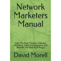  Network Marketers Manual: Grab The Most Powerful Network Marketing Tools And Strategies And Become The Next MLM Mogul – Anthony Morell,David Morell