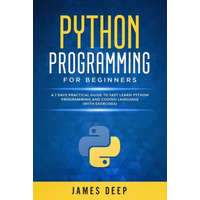  Python Programming for Beginners: A 7 Days Practical Guide to Fast Learn Python Programming and Coding Language (with Exercises) – James Deep