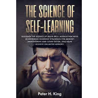  The Science of Self-Learning: Discover the Science of Rapid Skill Acquisition, Master Your Emotions by Identifying Psychological Triggers – Peter H. King