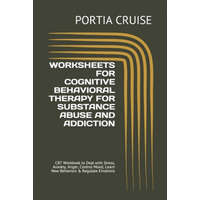  Worksheets for Cognitive Behavioral Therapy for Substance Abuse and Addiction: CBT Workbook to Deal with Stress, Anxiety, Anger, Control Mood, Learn N – Portia Cruise