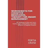  Worksheets for Cognitive Behavioral Therapy for Anger Management: CBT Workbook to Deal with Stress, Anxiety, Anger, Control Mood, Learn New Behaviors – Portia Cruise