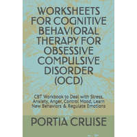 Worksheets for Cognitive Behavioral Therapy for Obsessive Compulsive Disorder (Ocd): CBT Workbook to Deal with Stress, Anxiety, Anger, Control Mood, L – Portia Cruise