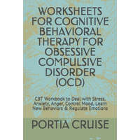  Worksheets for Cognitive Behavioral Therapy for Obsessive Compulsive Disorder (Ocd): CBT Workbook to Deal with Stress, Anxiety, Anger, Control Mood, L – Portia Cruise