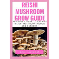  Reishi Mushroom Grow Guide: Beginners guide to growing reishi mushroom indoor and outdoor – Emily Green Rnd