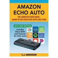  Amazon Echo Auto - The Complete User Guide - Learn to Use Your Echo Auto Like A Pro – Cj Andersen