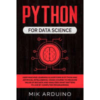  Python for Data Science: Deep Machine Learning Algorithms in Python and Artificial Intelligence. Crash Course to Measure Value of Big Data and – Mik Arduino