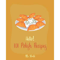 Hello! 101 Polish Recipes: Best Polish Cookbook Ever For Beginners [Soup Dumpling Cookbook, Cream Soup Cookbook, Cabbage Soup Recipe, Polish Reci – World