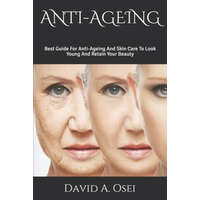  Anti-Ageing: Best Guide For Anti-Ageing And Skin Care To Look Young And Retain Your Beauty – David a. Osei