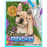  Fabulous Frenchies: French Bulldog Adult Coloring Book – Heather Land