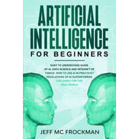 Artificial Intelligence for Beginners: Easy to understand guide of Ai, data Science and Internet of Things. How to use AI in practice? Revelations of – Jeff MC Frockman