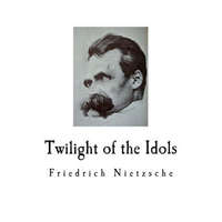  Twilight of the Idols: Friedrich Nietzsche – Walter Kaufmann,R. J. Hollingdale,Friedrich Wilhelm Nietzsche