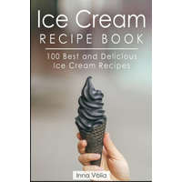  Ice Cream Recipe Book: 100 Best and Delicious Ice Cream Recipes – Inna Volia