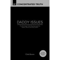  Daddy Issues: How God Heals Wounds Caused by Absent, Abusive and Aloof Fathers – Cole Brown