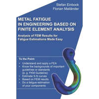 Metal Fatigue in Engineering Based on Finite Element Analysis (FEA): Analysis of FEM Results for Fatigue Estimations Made Easy – Florian Mailander,Stefan Einbock