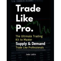  Trade Like Pro. The Ultimate Trading Kit to Master Supply & Demand: Trade Like Professionals – Khalid Talal,Jode Lebin