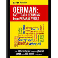  German: Fast Track Learning from Phrasal Verbs: The 100 most used English phrasal verbs with 600 phrase examples. – Sarah Retter