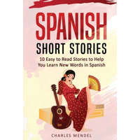 Spanish Short Stories For Beginners: 10 Easy To Read Short Stories To Help You Learn New Words In Spanish – Charles Mendel