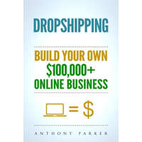 Dropshipping: How To Make Money Online & Build Your Own $100,000+ Dropshipping Online Business, Ecommerce, E-Commerce, Shopify, Pass – Anthony Parker
