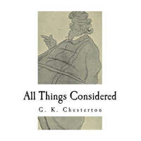 All Things Considered: A Collection of Classic Short Essays – G. K. Chesterton