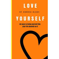  Love Yourself: 80 Ways to loving yourself like your life depends on it – Andrea Blake