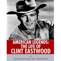  American Legends: The Life of Clint Eastwood – Charles River Editors