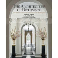  The Architecture of Diplomacy: The British Ambassador's Residence in Washington – Daniel Collings,Hrh The Prince Of Wales