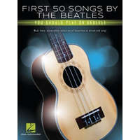  First 50 Songs by the Beatles You Should Play on Ukulele: Must-Have, Accessible Collection of Favorites to Strum and Sing